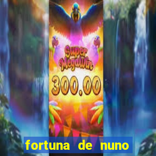 fortuna de nuno leal maia